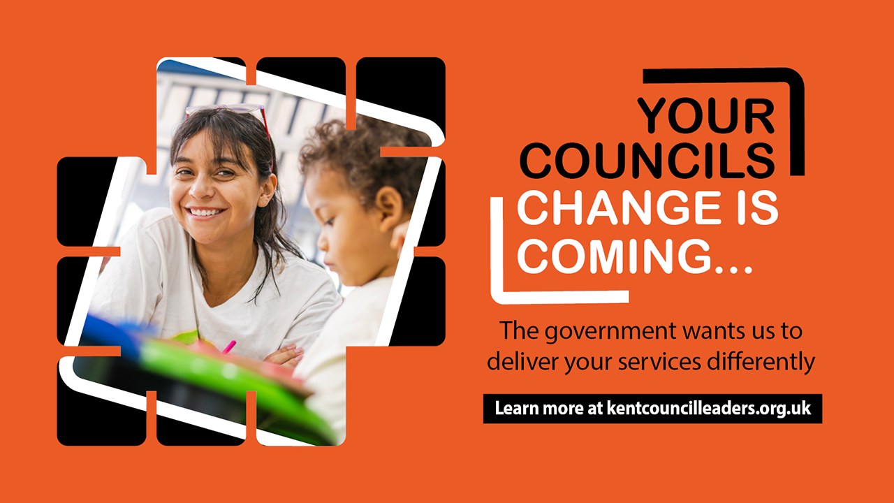 Orange graphic with photo of smiling people. Text reads: Your Councils Change is Coming - The government wants us to deliver your services differently. Learn more at kentcouncilleaders.org.uk